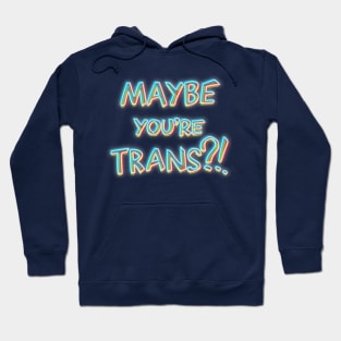 Maybe you're trans?! Hoodie